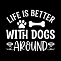Life Is Better With Dogs Around Vinyl Decal Sticker