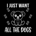 I Just Want All The Dogs Vinyl Decal Sticker
