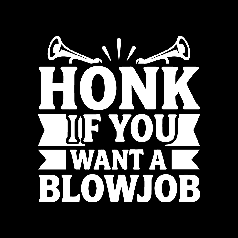 Honk If You Want A Blowjob Vinyl Decal Sticker