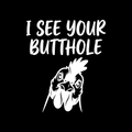I See Your Butthole Vinyl Decal Sticker