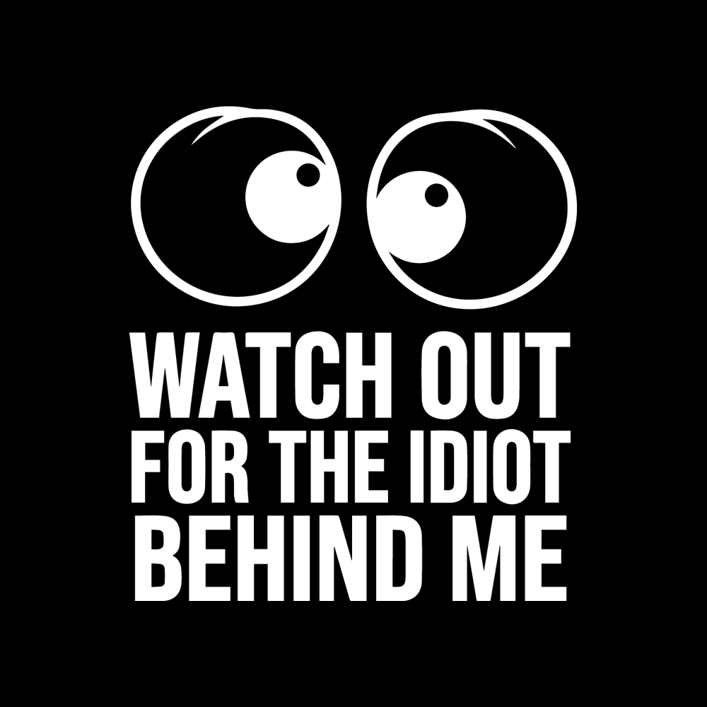 Watch Out For The Idiot Behind Me Vinyl Decal Sticker