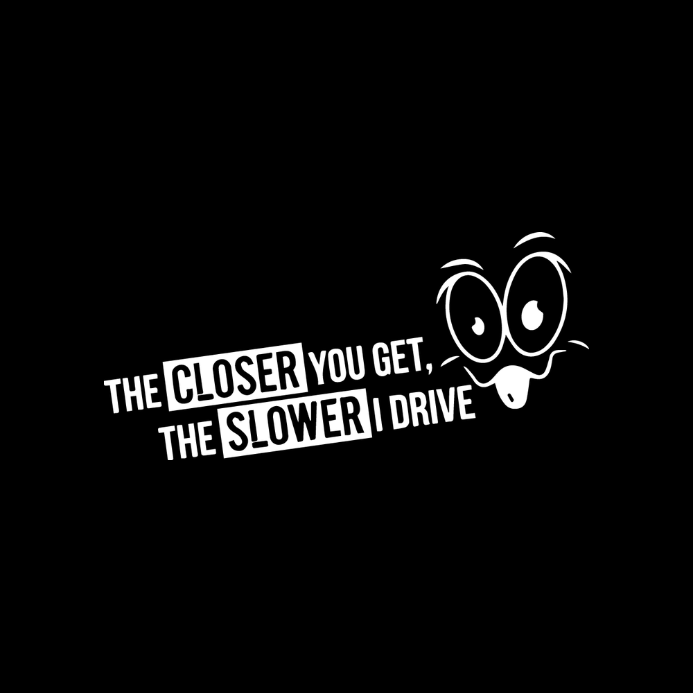 The Closer You Get The Slower I Drive Vinyl Decal Sticker