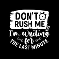 Dont Rush Me Im Waiting For The Last Minute Vinyl Decal Sticker