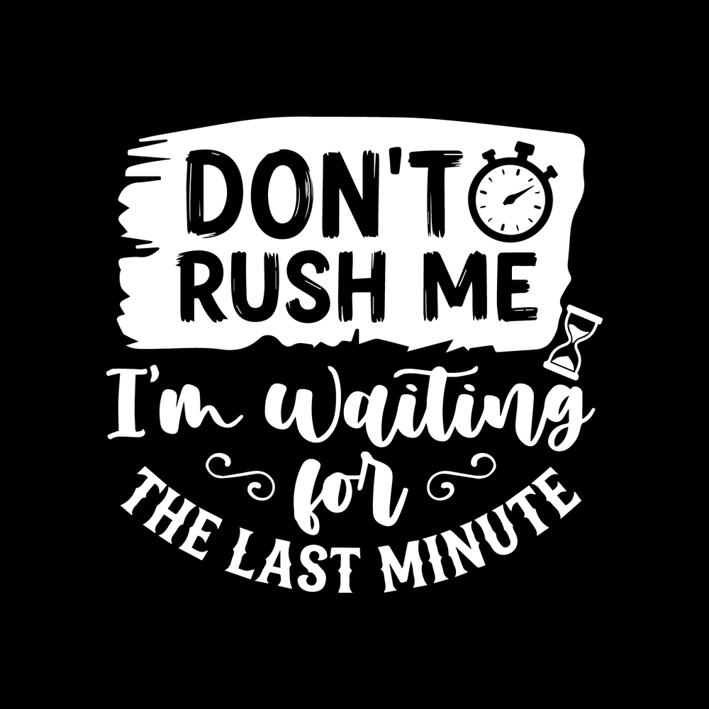 Dont Rush Me Im Waiting For The Last Minute Vinyl Decal Sticker
