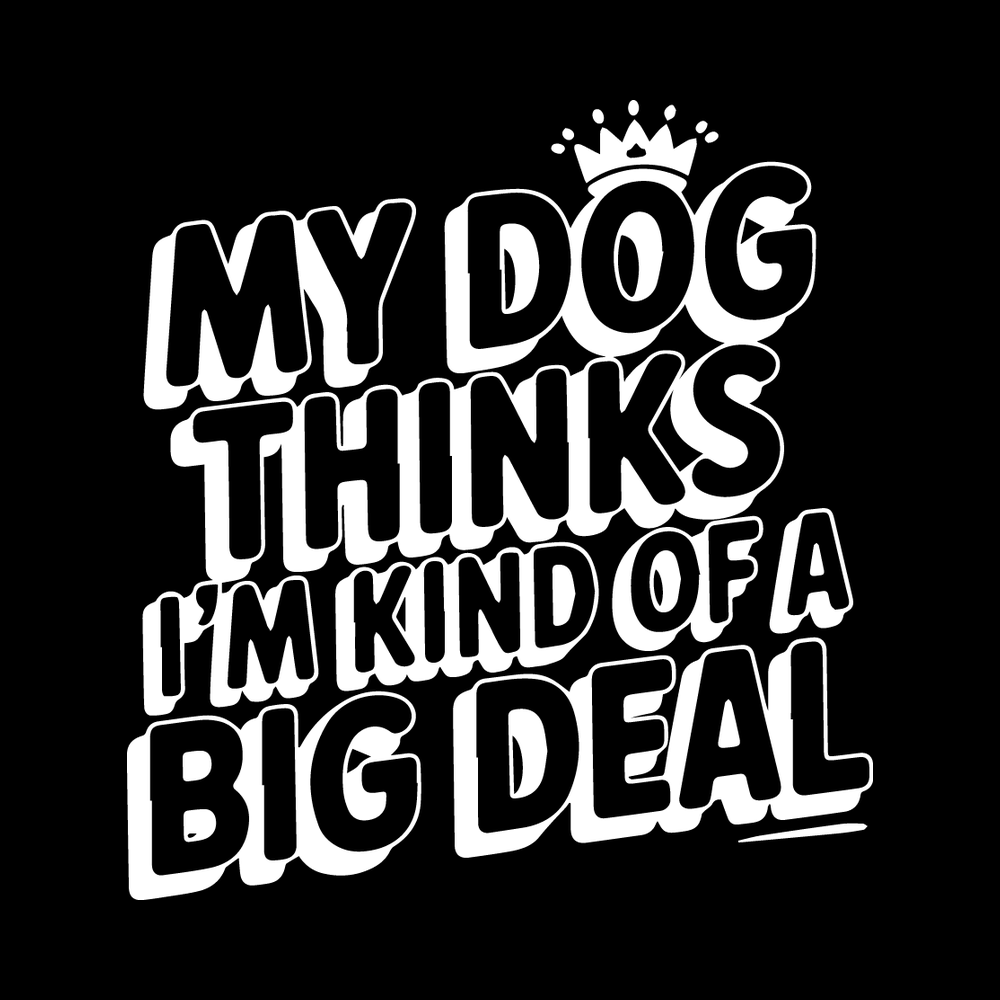 My Dog Thinks I'm Kind Of A Big Deal Vinyl Decal Sticker