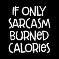 If Only Sarcasm Burned Calories Vinyl Decal Sticker