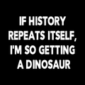 If History Repeats Itself I'm So Getting A Dinosaur Vinyl Decal Sticker