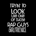 Tryin To Look Like One Of Those Rap Guys Girlfriends Vinyl Decal Sticker