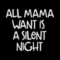 All Mama Want Is A Silent Night Vinyl Decal Sticker