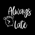 Always Late Vinyl Decal Sticker