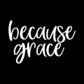Because Grace Vinyl Decal Sticker