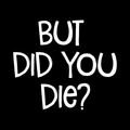 But Did You Die Vinyl Decal Sticker