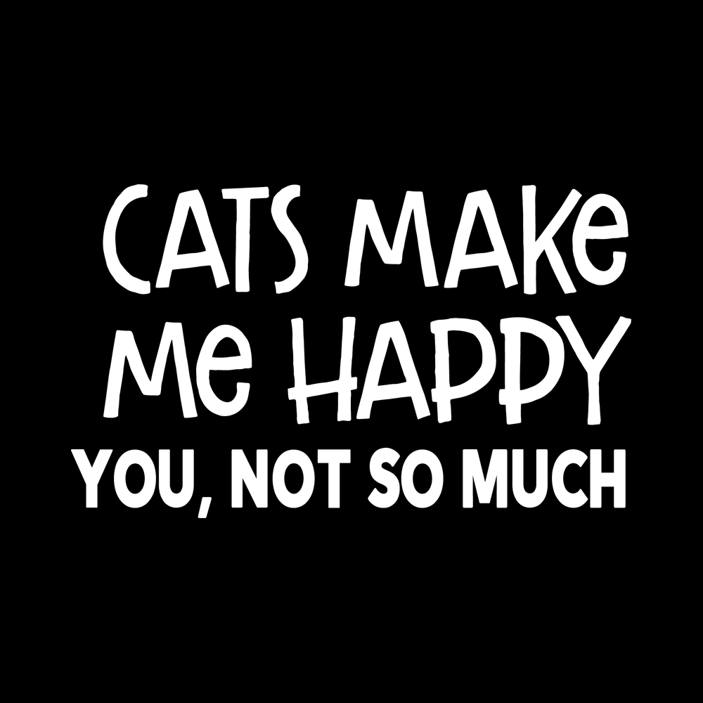 Cats Make Me Happy You Not So Much Vinyl Decal Sticker