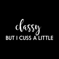 Classy But I Cuss A Little Vinyl Decal Sticker