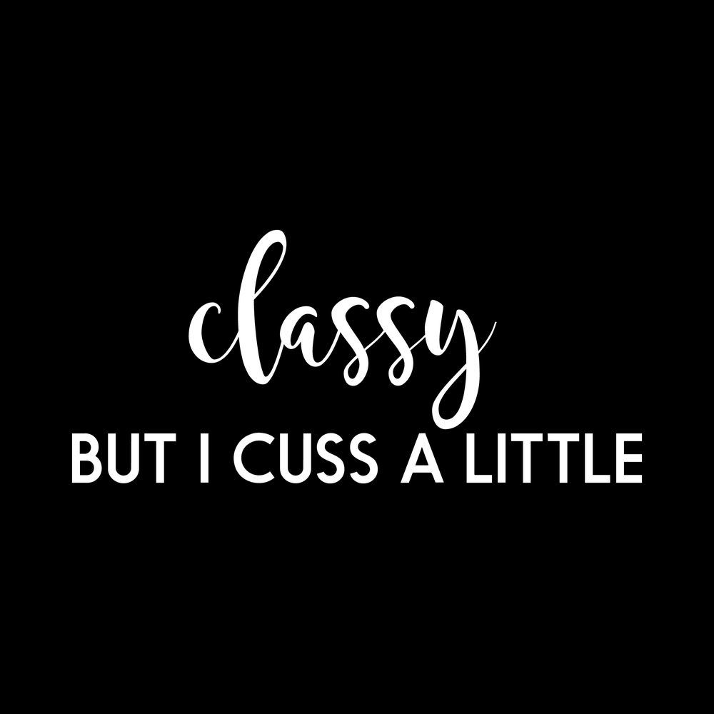 Classy But I Cuss A Little Vinyl Decal Sticker