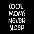 Cool Moms Never Sleep Vinyl Decal Sticker