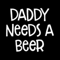 Daddy Needs A Beer Vinyl Decal Sticker