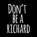Dont Be A Richard Vinyl Decal Sticker