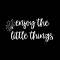 Enjoy The Little Things Vinyl Decal Sticker