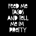Feed Me Tacos And Tell Me Im Pretty Vinyl Decal Sticker