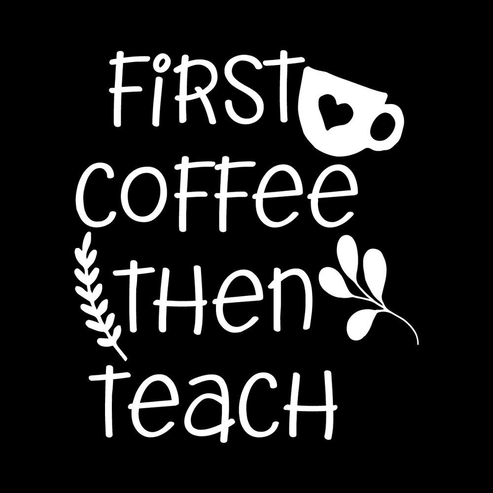 First Coffee Then Teach Vinyl Decal Sticker