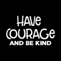 Have Courage And Be Kind Vinyl Decal Sticker
