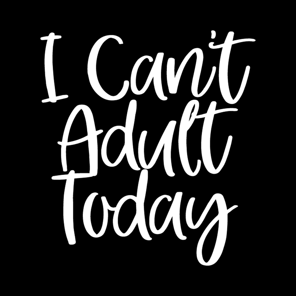 I Cant Adult Today 1 Vinyl Decal Sticker