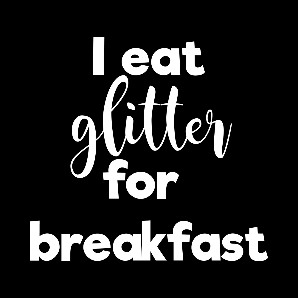 I Eat Glitter For Breakfast Vinyl Decal Sticker