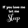 If You Love Me Let Me Sleep Vinyl Decal Sticker