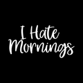 I Hate Mornings Vinyl Decal Sticker
