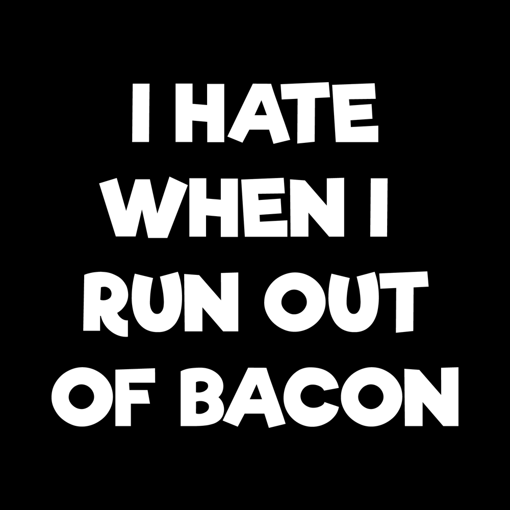 I Hate When I Run Out Of Bacon Vinyl Decal Sticker