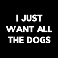 I Just Want All The Dogs Vinyl Decal Sticker