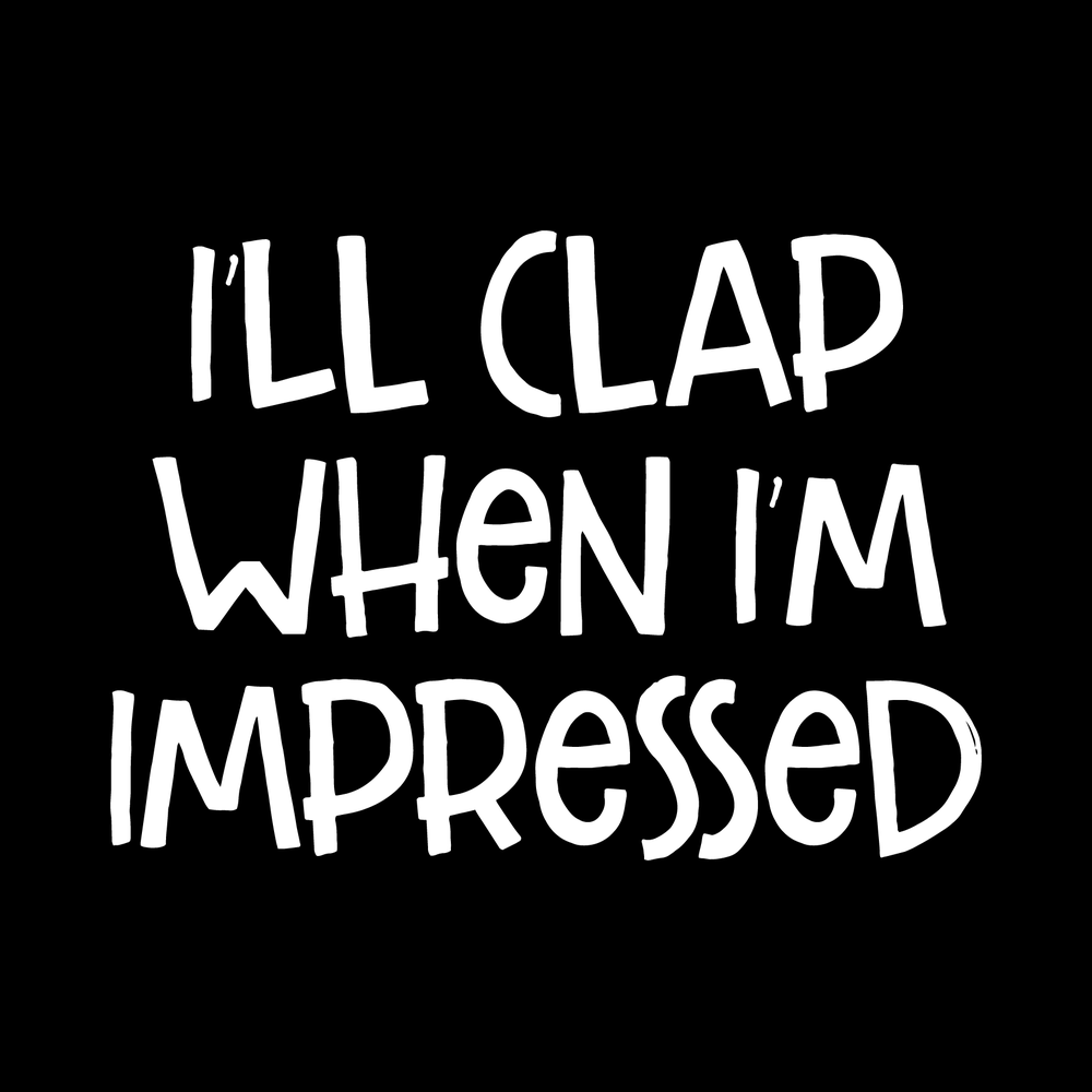 Ill Clap When Im Impressed Vinyl Decal Sticker