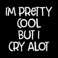 Im Pretty Cool But I Cry A Lot Vinyl Decal Sticker