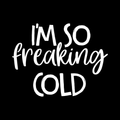 Im So Freaking Cold Vinyl Decal Sticker