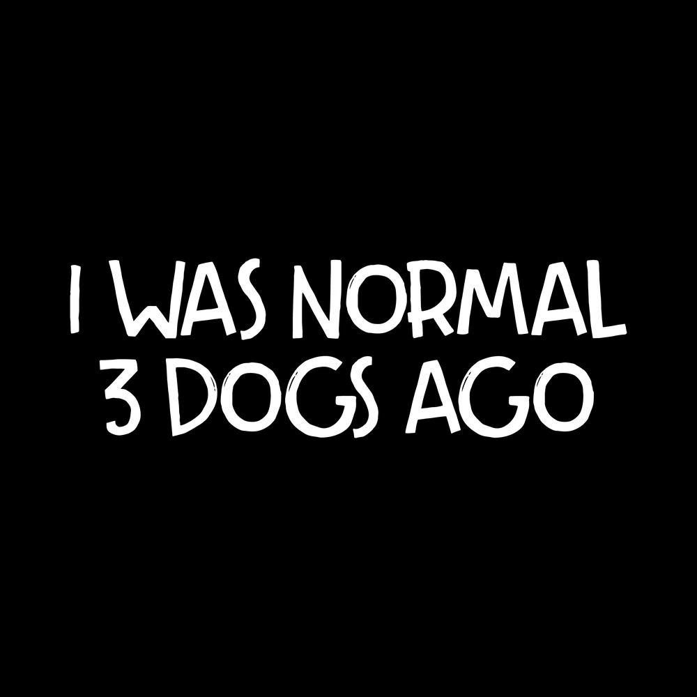 I Was Normal 3 Dogs Ago Vinyl Decal Sticker