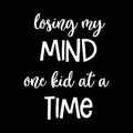 Losing My Mind One Kid At A Time Vinyl Decal Sticker