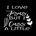 Love Jesus But I Cuss A Little Vinyl Decal Sticker