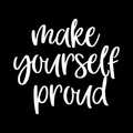 Make Yourself Proud Vinyl Decal Sticker
