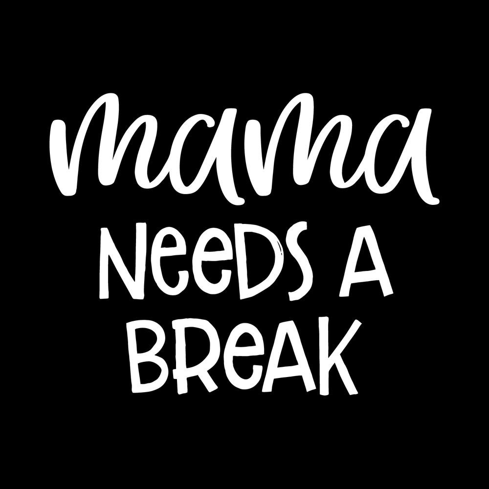 Mama Needs A Break Vinyl Decal Sticker