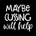 Maybe Cussing Will Help Vinyl Decal Sticker