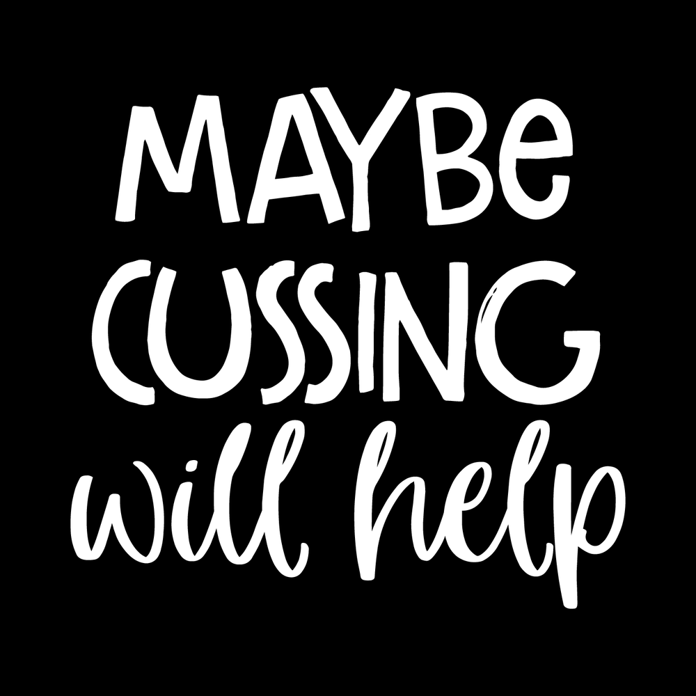 Maybe Cussing Will Help Vinyl Decal Sticker
