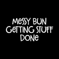Messy Bun Getting Stuff Done Vinyl Decal Sticker