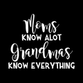 Moms Know A Lot Grandmas Know Everything Vinyl Decal Sticker