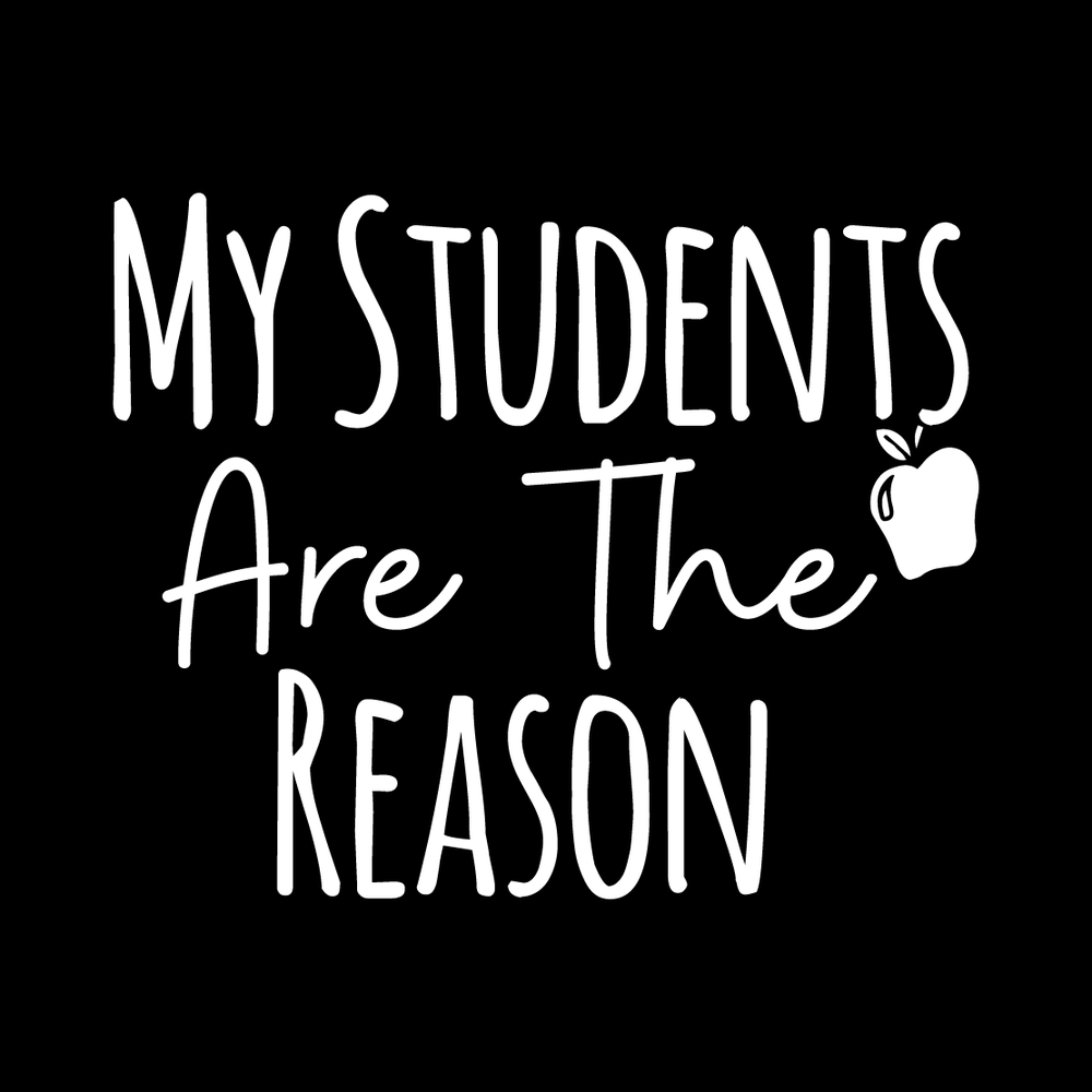 My Students Are The Reason Vinyl Decal Sticker