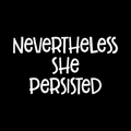 Nevertheless She Persisted Vinyl Decal Sticker