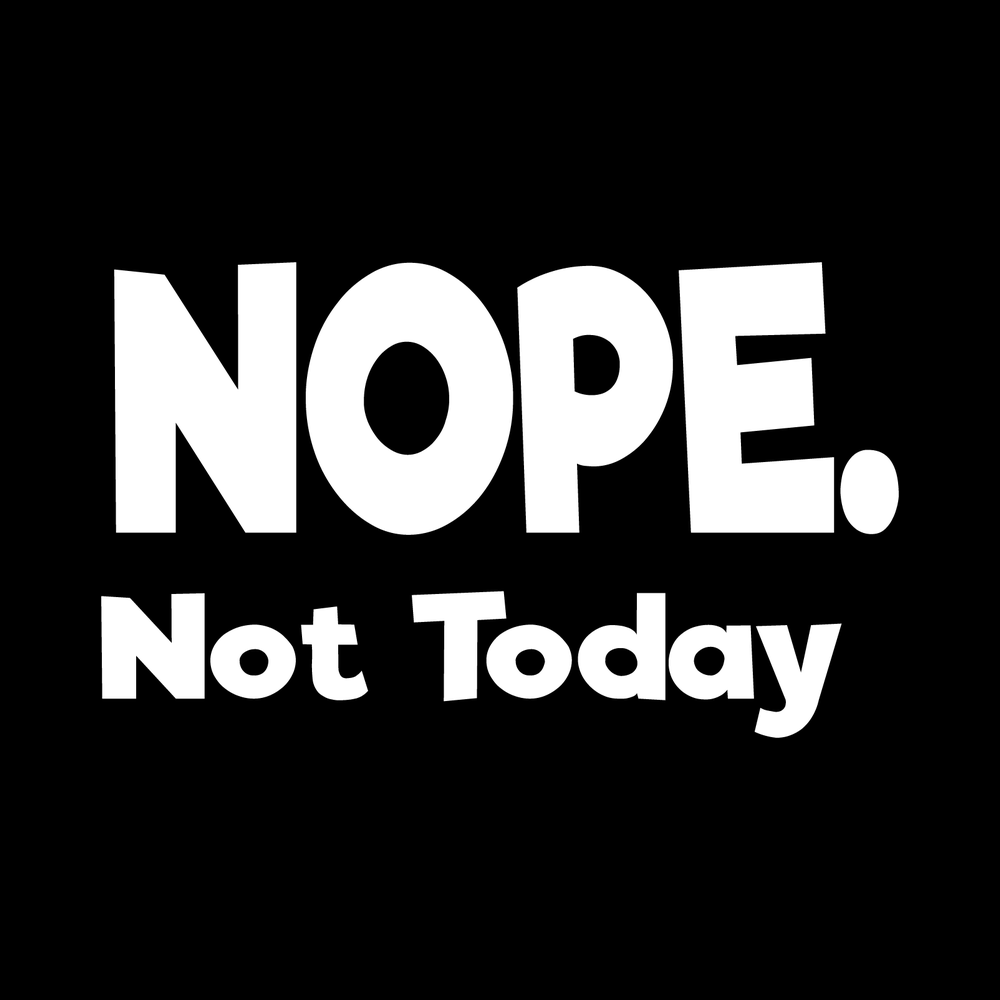 Nope Not Today Vinyl Decal Sticker
