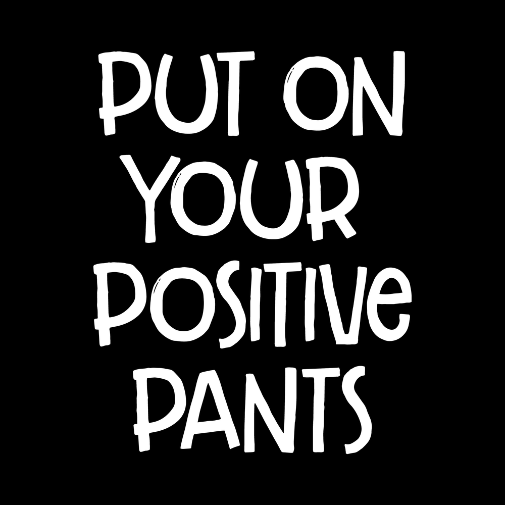 Put On Your Positive Pants Vinyl Decal Sticker