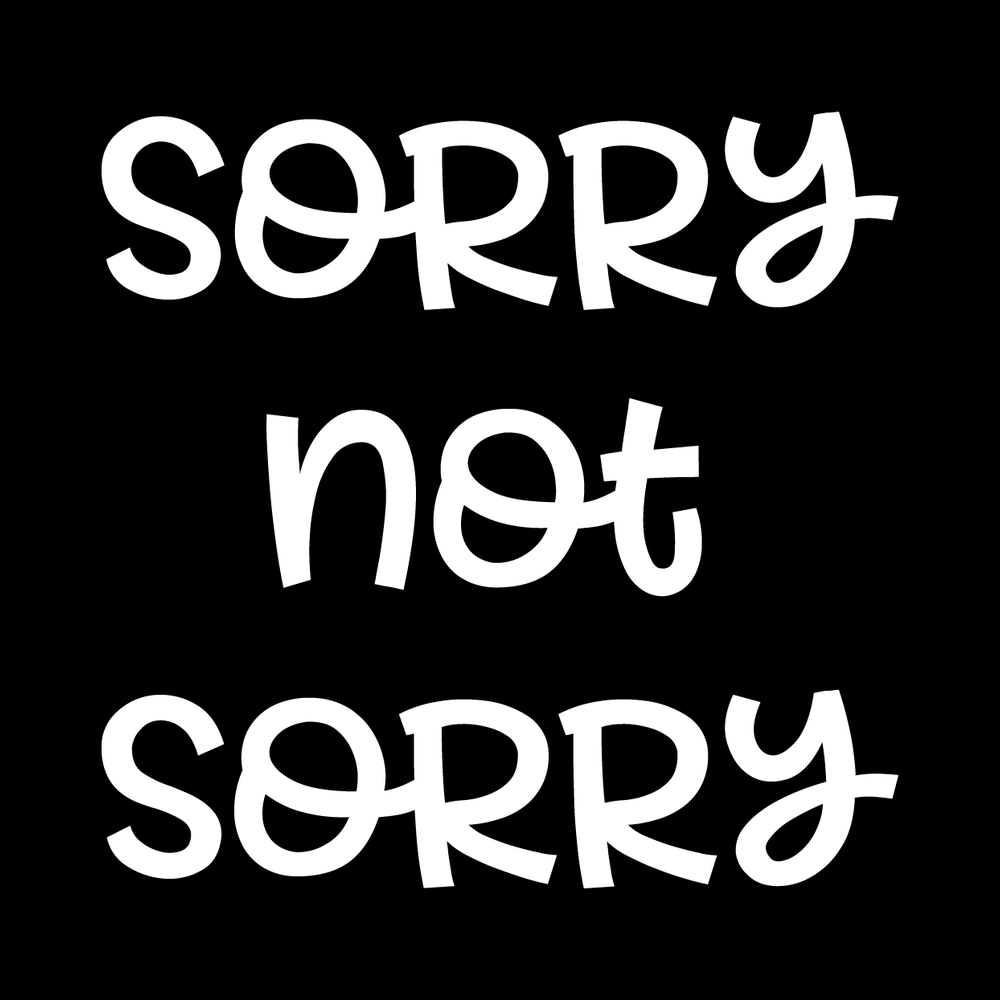 Sorry Not Sorry Vinyl Decal Sticker
