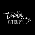 Teacher Off Duty Vinyl Decal Sticker